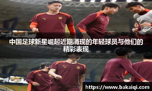 中国足球新星崛起近期涌现的年轻球员与他们的精彩表现